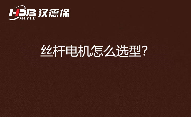 絲桿電機怎么選型？